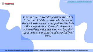 In many cases, career development also refers
to the sum of total work-related experiences
that lead to the current work p...