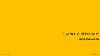 Sukeru Cloud Provider
                          Beta Release


www.sukeru.com                  Product Guide
 