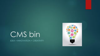 CMS bin
IDEA + INNOVATION + CREATIVITY
 