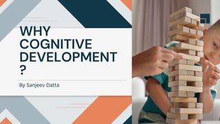 WHY
COGNITIVE
DEVELOPMENT
?
By Sanjeev Datta
 