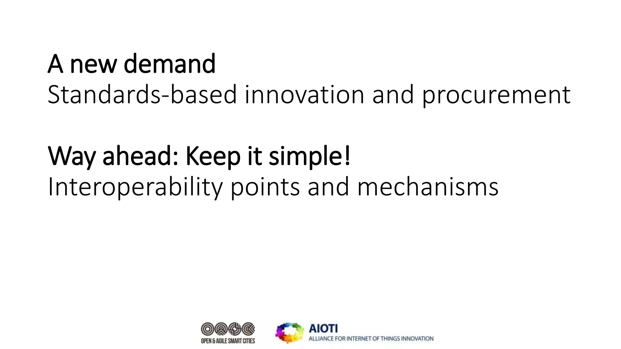 A new demand
Standards-based innovation and procurement
Way ahead: Keep it simple!
Interoperability points and mechanisms
 