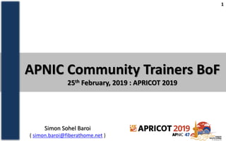1
APNIC Community Trainers BoF
25th February, 2019 : APRICOT 2019
Simon Sohel Baroi
( simon.baroi@fiberathome.net )
 