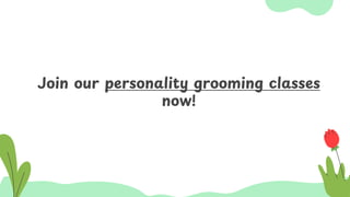 Join our personality grooming classes
now!
 