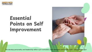 Essential
Points on Self
Improvement
We develop personality and leadership skills in pre-schoolers, kids, teenagers and adults. Visit - sanjeevdatta.com
 