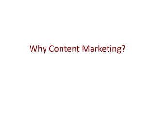 Why Content Marketing? 
 