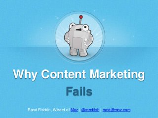 Rand Fishkin, Wizard of Moz | @randfish | rand@moz.com
Why Content Marketing
Fails
 