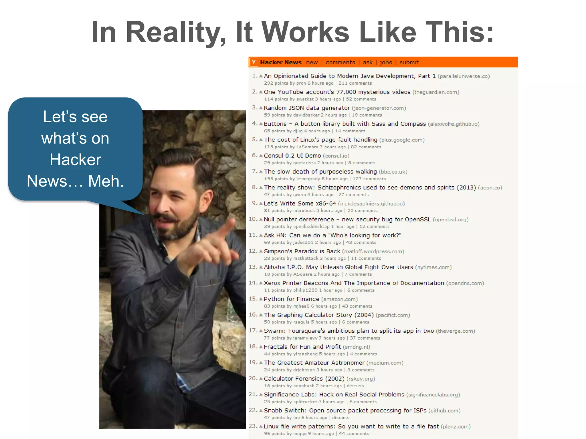 In Reality, It Works Like This:
Let’s see
what’s on
Hacker
News… Meh.
 