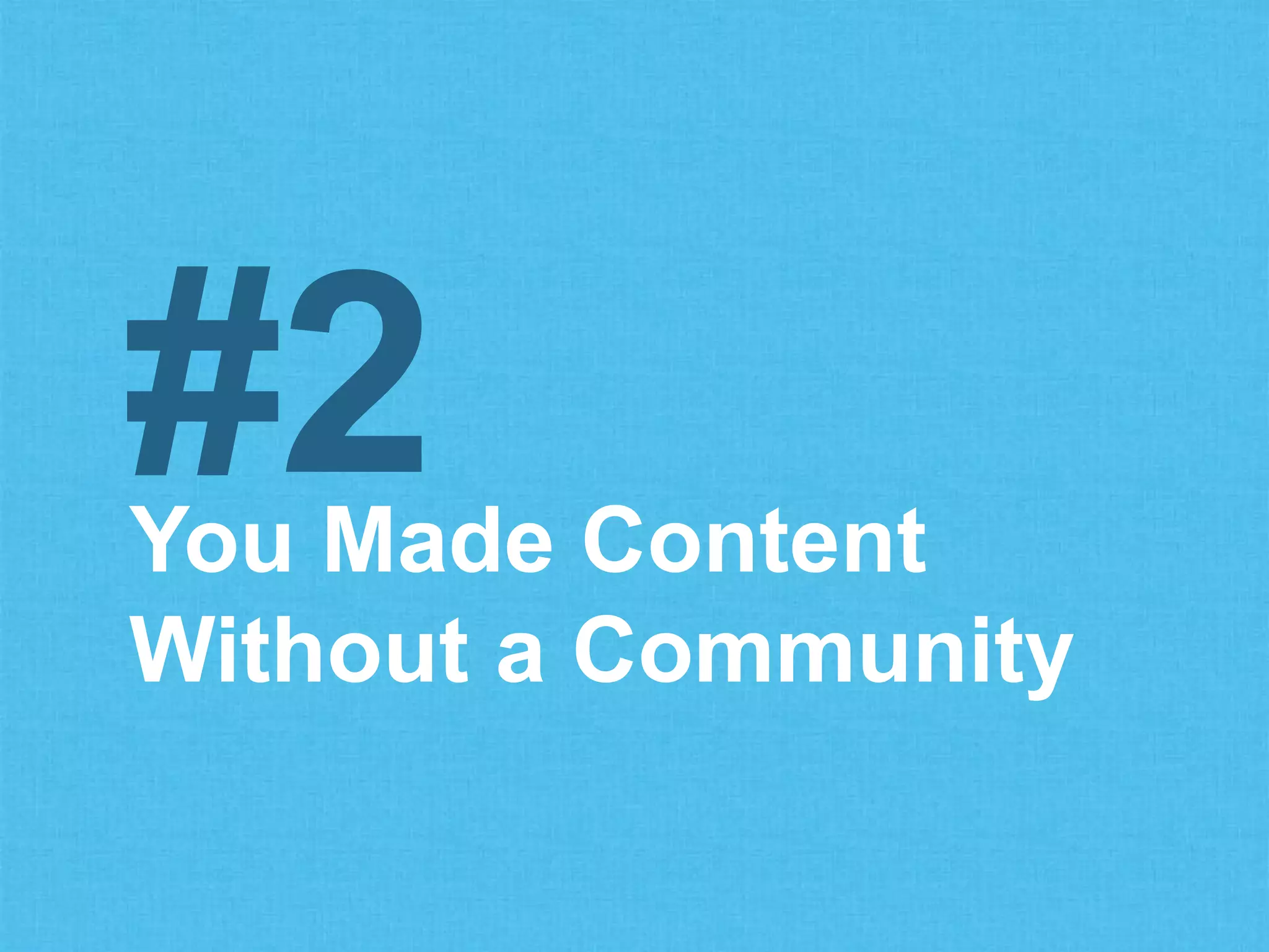 You Made Content
Without a Community
#2
 