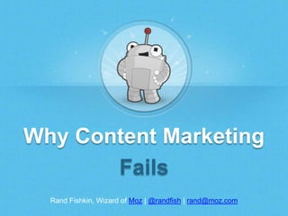 Rand Fishkin, Wizard of Moz | @randfish | rand@moz.com
Why Content Marketing
Fails
 