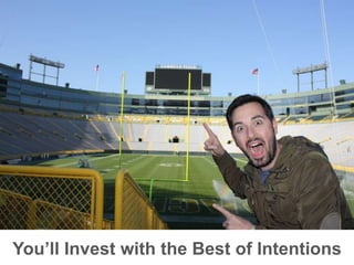 You’ll Invest with the Best of Intentions
 