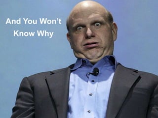 And You Won’t
Know Why
 