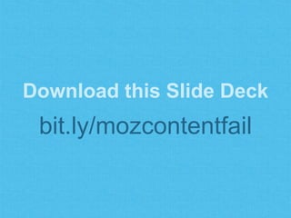 Download this Slide Deck
bit.ly/mozcontentfail
 