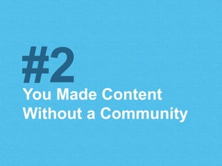 You Made Content
Without a Community
#2
 