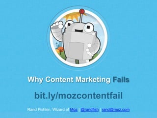 Why Content Marketing Fails
Rand Fishkin, Wizard of Moz | @randfish | rand@moz.com
bit.ly/mozcontentfail
 