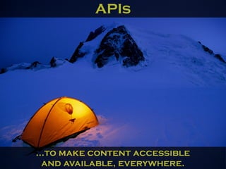APIs
...to make content accessible
and available, everywhere.
 