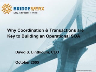 David S. Linthicum, CEO October 2005 Why Coordination & Transactions are  Key to Building an Operational SOA 