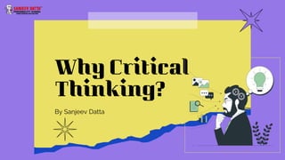 Why Critical
Thinking?
By Sanjeev Datta
 