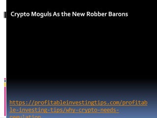 https://profitableinvestingtips.com/profitab
le-investing-tips/why-crypto-needs-
Crypto Moguls As the New Robber Barons
 