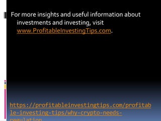 https://profitableinvestingtips.com/profitab
le-investing-tips/why-crypto-needs-
For more insights and useful information about
investments and investing, visit
www.ProfitableInvestingTips.com.
 