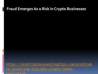 https://profitableinvestingtips.com/profitab
le-investing-tips/why-crypto-needs-
Fraud Emerges As a Risk in Crypto Businesses
 