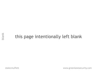 blank




                this page intentionally left blank




        @alecmuffett                    www.greenlanesecurity.com
 