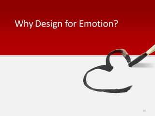 Why Design for Emotion?
10
 