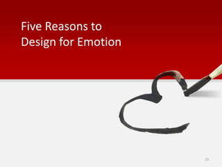 Five Reasons to
Design for Emotion
23
 