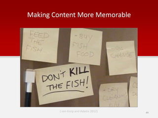 Making Content More Memorable
( van Gorp and Adams 2012) 44
 