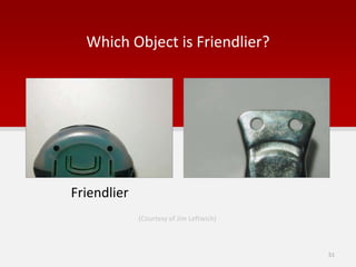 Which Object is Friendlier?
(Courtesy of Jim Leftwich)
Friendlier
51
 