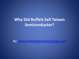 Why Did Buffett Sell Taiwan
Semiconductor?
By: www.ProfitableInvestingTips.com
 