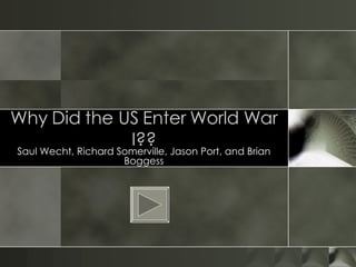 Why Did the US Enter World War I?? Saul Wecht, Richard Somerville, Jason Port, and Brian Boggess 
