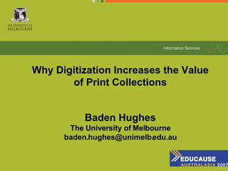 Why Digitization Increases the Value of Print Collections Baden Hughes The University of Melbourne [email_address] 