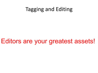 Tagging and EditingEditors are your greatest assets!