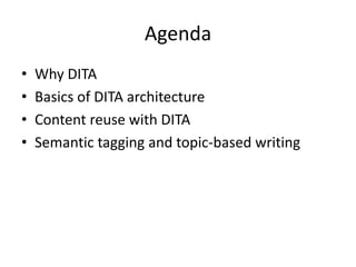 AgendaWhy DITABasics of DITA architectureContent reuse with DITASemantic tagging and topic-based writing
