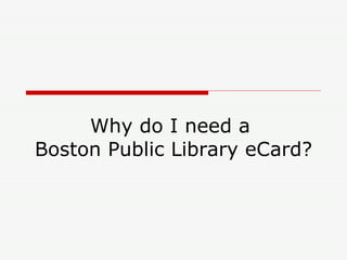 Why do I need a  Boston Public Library eCard? 