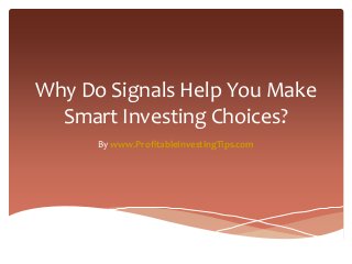 Why Do Signals Help You Make
Smart Investing Choices?
By www.ProfitableInvestingTips.com
 