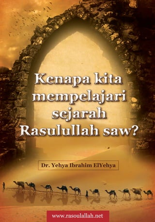 Kenapa kita
 mempelajari
    sejarah
Rasulullah saw?

  Dr. Yehya Ibrahim ElYehya




     www.rasoulallah.net
 