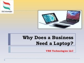 Why Does a Business
Need a Laptop?
VRS Technologies LLC
 