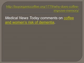 Medical News Today comments on coffee
and women’s risk of dementia.
 