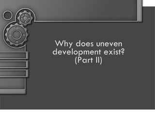 Why does uneven development exist? (Part II) 