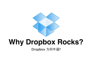Why Dropbox Rocks?
     Dropbox   ?
 