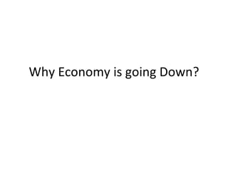 Why Economy is going Down? 