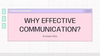 WHY EFFECTIVE
COMMUNICATION?
 