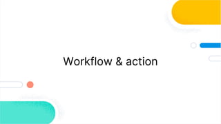 Workflow & action
 
