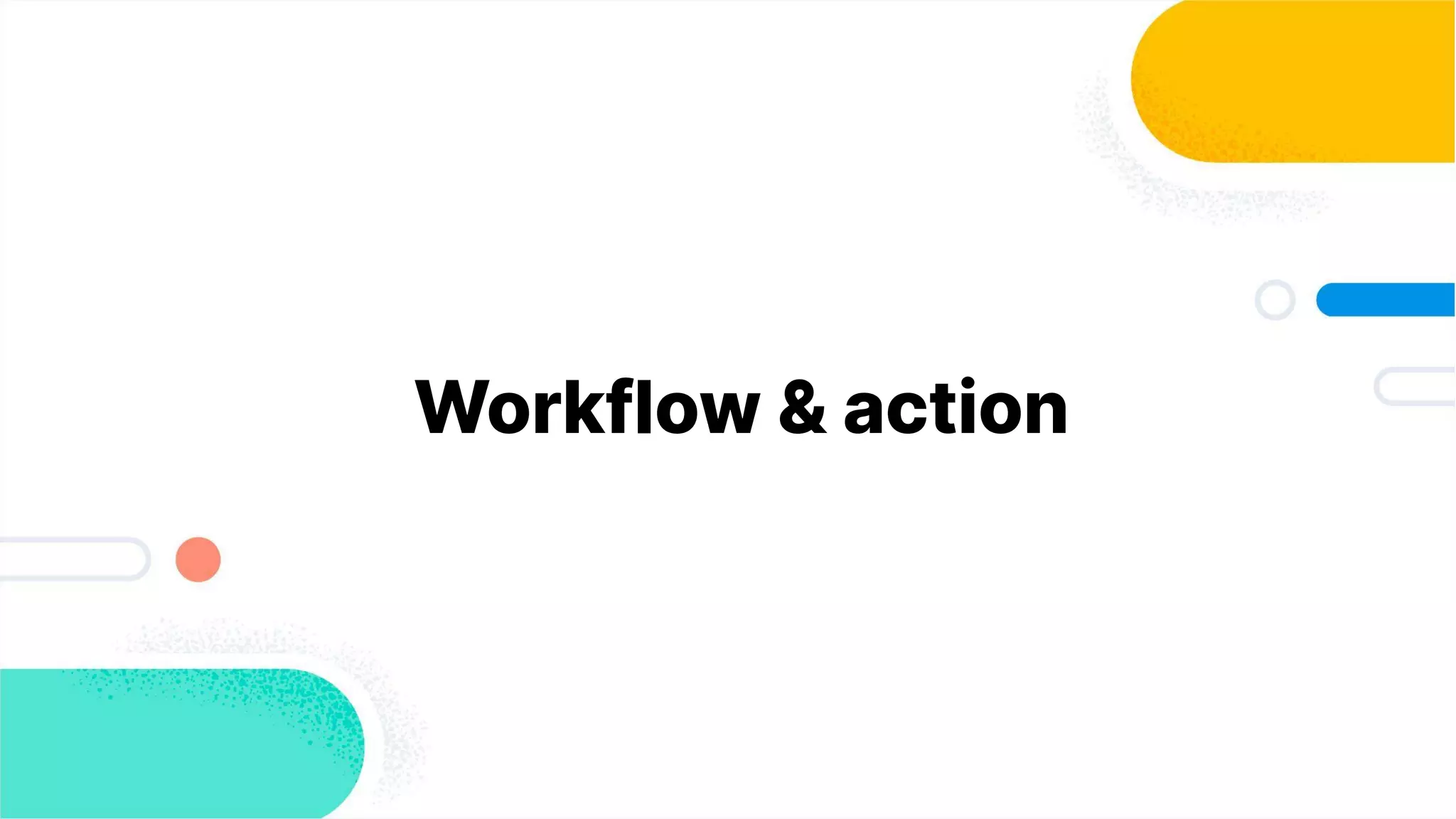 Workflow & action
 