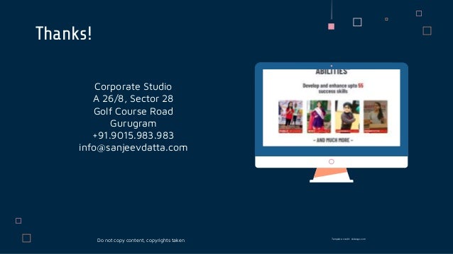 Thanks!
Corporate Studio
A 26/8, Sector 28
Golf Course Road
Gurugram
+91.9015.983.983
info@sanjeevdatta.com
Do not copy content, copyrights taken Template credit: slidesgo.com
 
