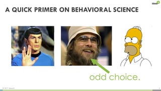 © 2017 ideas42 5
A QUICK PRIMER ON BEHAVIORAL SCIENCE
odd choice.
 