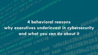 © 2017 ideas42 6
© 2015 ideas42 6
4 behavioral reasons
why executives underinvest in cybersecurity
and what you can do about it
 