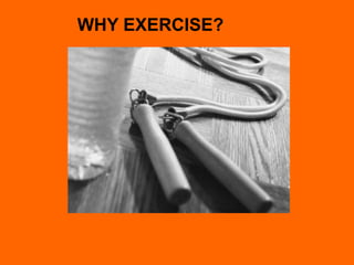 WHY EXERCISE?
 