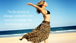 &quot;In the power to change yourself is the power to change the world around you.&quot;  